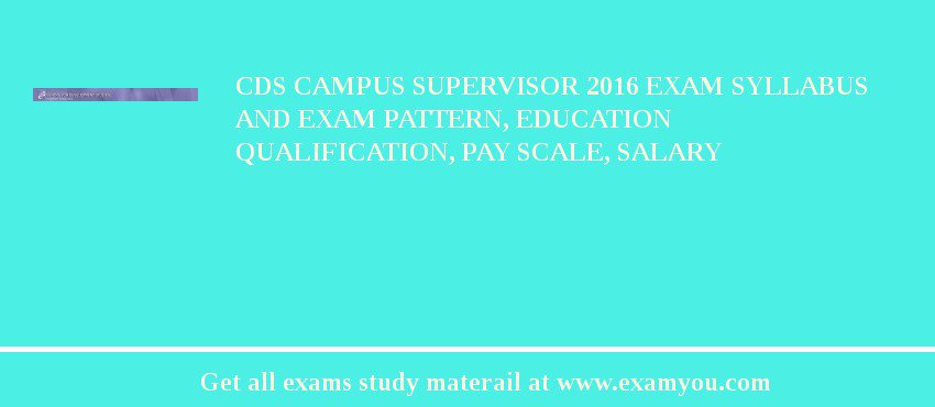 CDS Campus Supervisor 2018 Exam Syllabus And Exam Pattern, Education Qualification, Pay scale, Salary