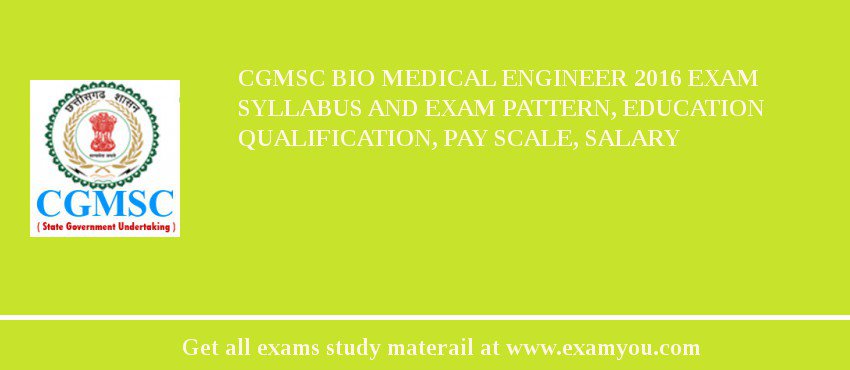 CGMSC Bio Medical Engineer 2018 Exam Syllabus And Exam Pattern, Education Qualification, Pay scale, Salary