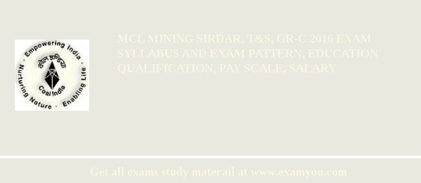 MCL Mining Sirdar, T&S, Gr-C 2018 Exam Syllabus And Exam Pattern, Education Qualification, Pay scale, Salary