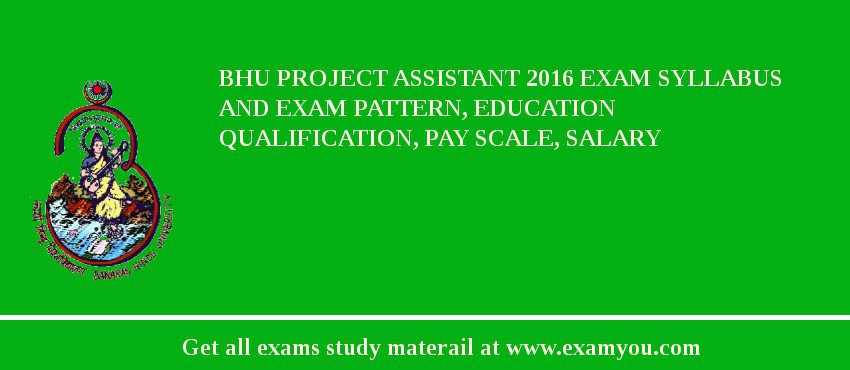 BHU Project Assistant 2018 Exam Syllabus And Exam Pattern, Education Qualification, Pay scale, Salary
