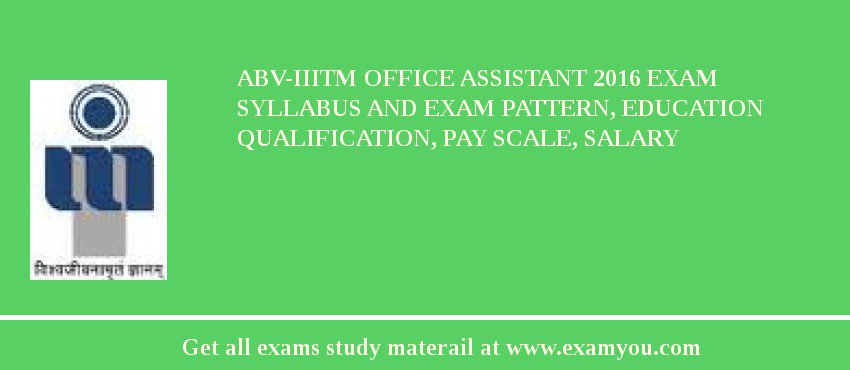 ABV-IIITM Office assistant 2018 Exam Syllabus And Exam Pattern, Education Qualification, Pay scale, Salary