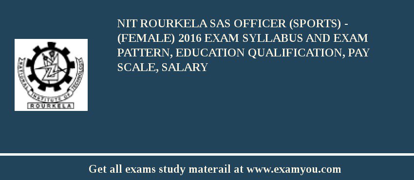 NIT Rourkela SAS Officer (Sports) - (Female) 2018 Exam Syllabus And Exam Pattern, Education Qualification, Pay scale, Salary