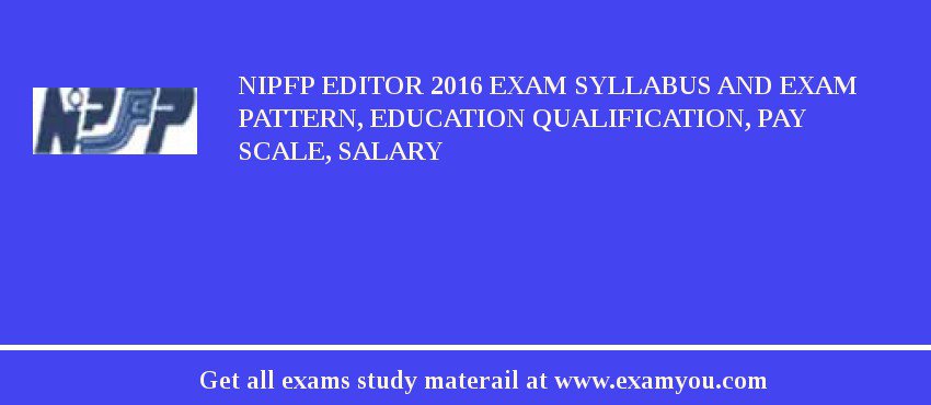 NIPFP Editor 2018 Exam Syllabus And Exam Pattern, Education Qualification, Pay scale, Salary