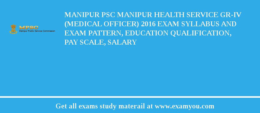 Manipur PSC Manipur Health Service Gr-IV (Medical Officer) 2018 Exam Syllabus And Exam Pattern, Education Qualification, Pay scale, Salary