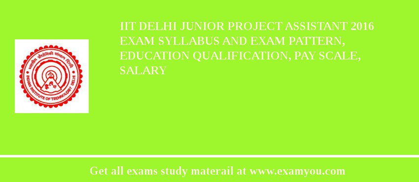 IIT Delhi Junior Project Assistant 2018 Exam Syllabus And Exam Pattern, Education Qualification, Pay scale, Salary