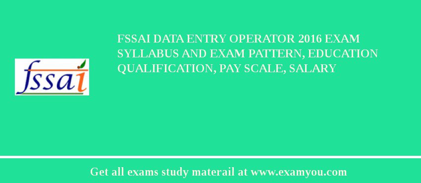FSSAI Data Entry Operator 2018 Exam Syllabus And Exam Pattern, Education Qualification, Pay scale, Salary