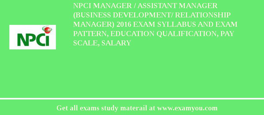 NPCI Manager / Assistant Manager (Business Development/ Relationship Manager) 2018 Exam Syllabus And Exam Pattern, Education Qualification, Pay scale, Salary