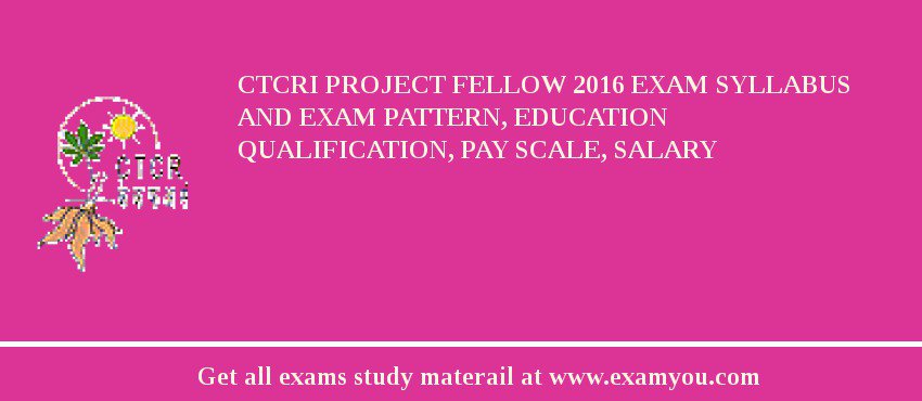 CTCRI Project Fellow 2018 Exam Syllabus And Exam Pattern, Education Qualification, Pay scale, Salary