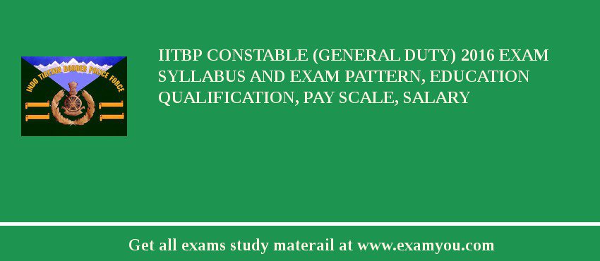 IITBP Constable (General Duty) 2018 Exam Syllabus And Exam Pattern, Education Qualification, Pay scale, Salary
