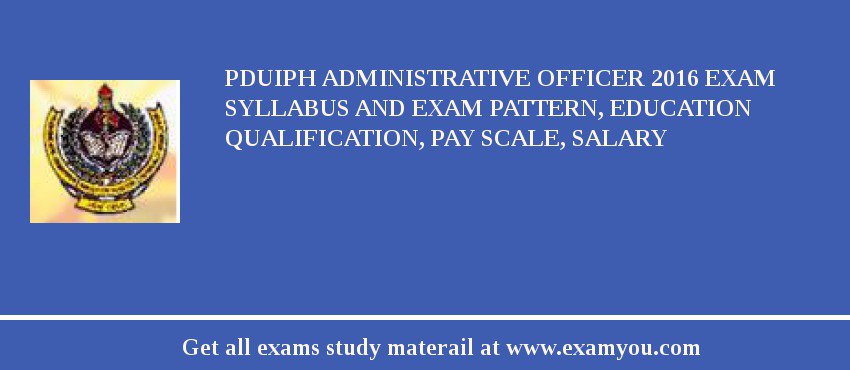PDUIPH Administrative Officer 2018 Exam Syllabus And Exam Pattern, Education Qualification, Pay scale, Salary