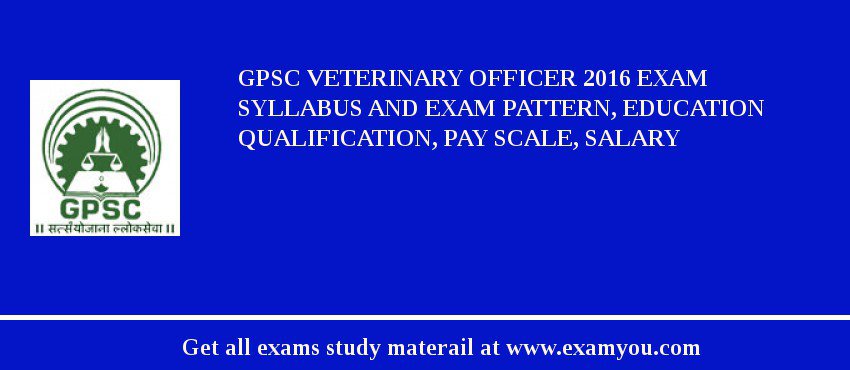 GPSC Veterinary Officer 2018 Exam Syllabus And Exam Pattern, Education Qualification, Pay scale, Salary