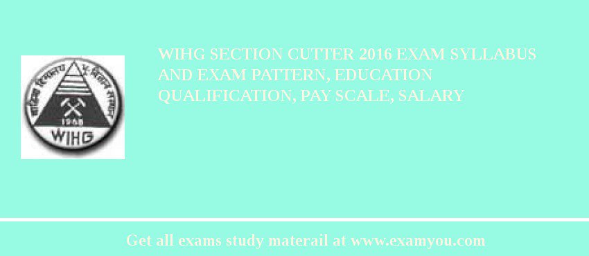 WIHG Section Cutter 2018 Exam Syllabus And Exam Pattern, Education Qualification, Pay scale, Salary