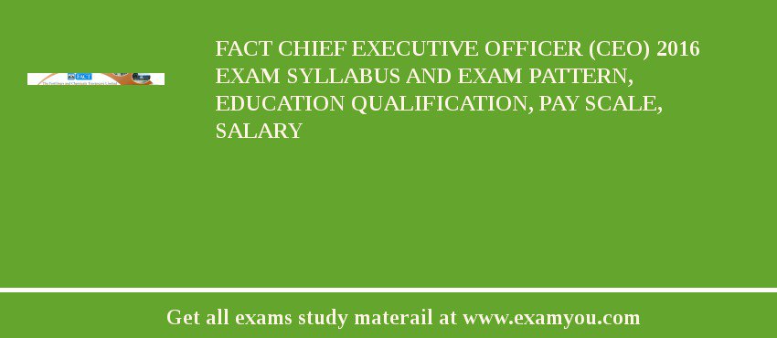 FACT Chief Executive Officer (CEO) 2018 Exam Syllabus And Exam Pattern, Education Qualification, Pay scale, Salary