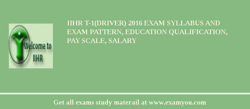 IIHR T-1(Driver) 2018 Exam Syllabus And Exam Pattern, Education Qualification, Pay scale, Salary