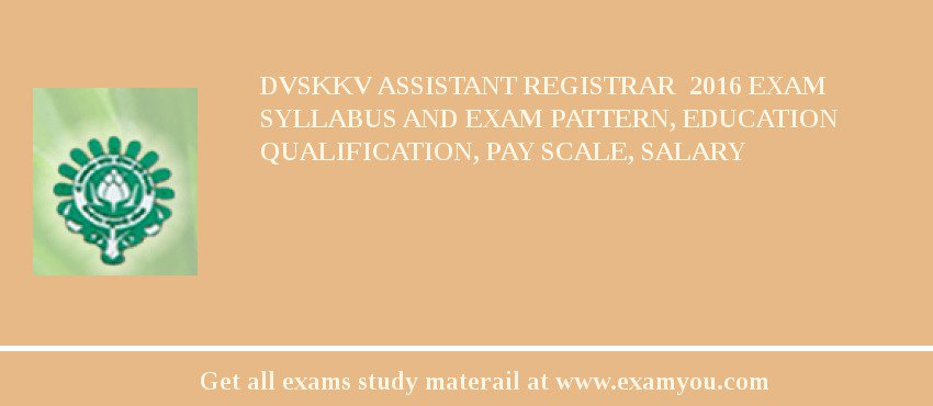DVSKKV Assistant Registrar  2018 Exam Syllabus And Exam Pattern, Education Qualification, Pay scale, Salary