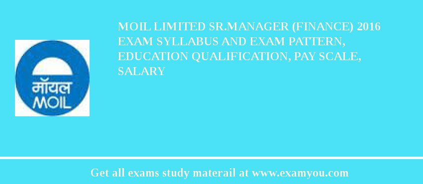 MOIL limited Sr.Manager (Finance) 2018 Exam Syllabus And Exam Pattern, Education Qualification, Pay scale, Salary