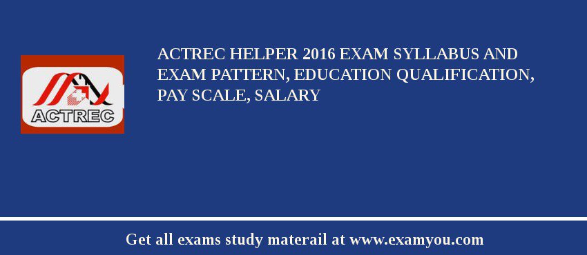 ACTREC Helper 2018 Exam Syllabus And Exam Pattern, Education Qualification, Pay scale, Salary