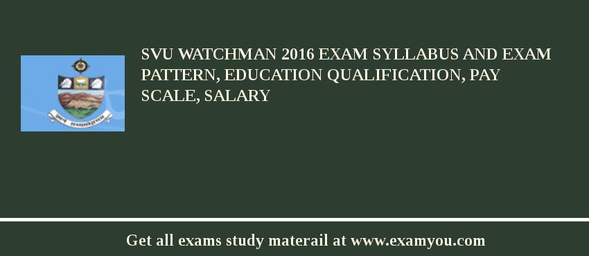 SVU Watchman 2018 Exam Syllabus And Exam Pattern, Education Qualification, Pay scale, Salary