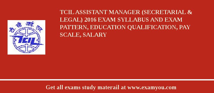 TCIL Assistant Manager (Secretarial & Legal) 2018 Exam Syllabus And Exam Pattern, Education Qualification, Pay scale, Salary