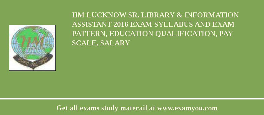 IIM Lucknow Sr. Library & Information Assistant 2018 Exam Syllabus And Exam Pattern, Education Qualification, Pay scale, Salary