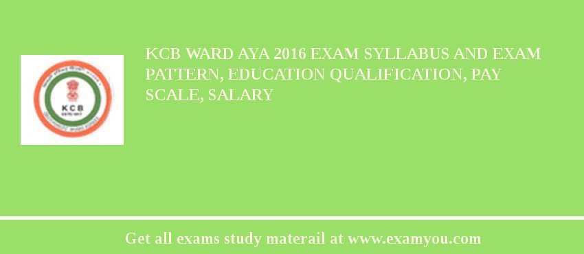 KCB Ward Aya 2018 Exam Syllabus And Exam Pattern, Education Qualification, Pay scale, Salary