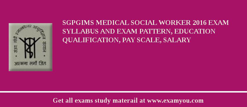 SGPGIMS Medical Social Worker 2018 Exam Syllabus And Exam Pattern, Education Qualification, Pay scale, Salary