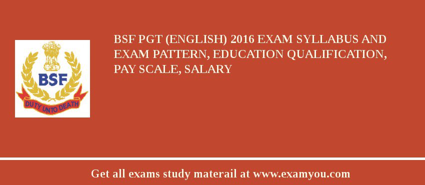 BSF PGT (English) 2018 Exam Syllabus And Exam Pattern, Education Qualification, Pay scale, Salary
