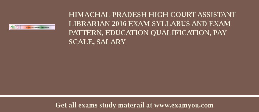 Himachal Pradesh High Court Assistant Librarian 2018 Exam Syllabus And Exam Pattern, Education Qualification, Pay scale, Salary