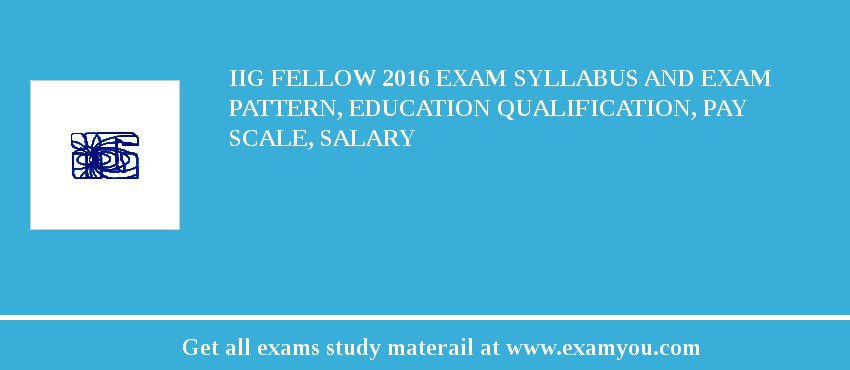 IIG Fellow 2018 Exam Syllabus And Exam Pattern, Education Qualification, Pay scale, Salary