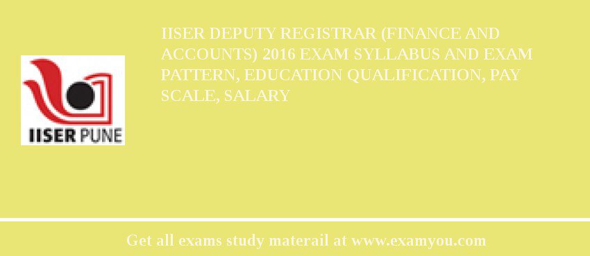 IISER Deputy Registrar (Finance and Accounts) 2018 Exam Syllabus And Exam Pattern, Education Qualification, Pay scale, Salary