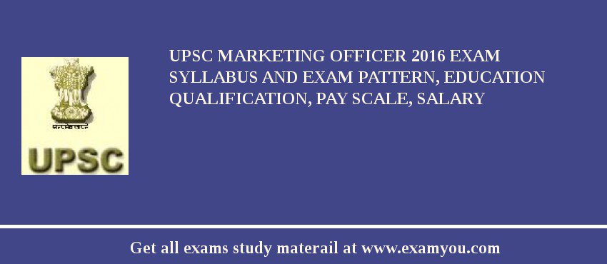 UPSC Marketing Officer 2018 Exam Syllabus And Exam Pattern, Education Qualification, Pay scale, Salary