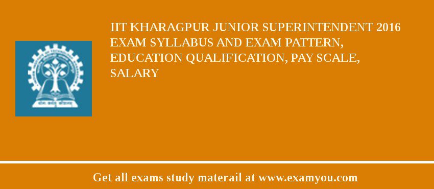 IIT Kharagpur Junior Superintendent 2018 Exam Syllabus And Exam Pattern, Education Qualification, Pay scale, Salary
