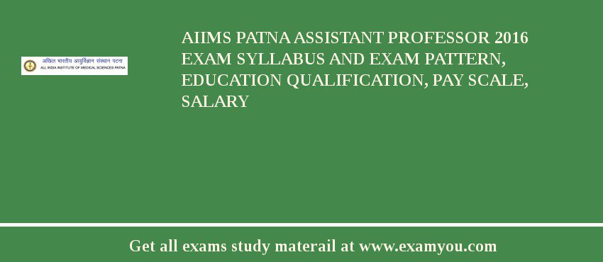 AIIMS Patna Assistant professor 2018 Exam Syllabus And Exam Pattern, Education Qualification, Pay scale, Salary