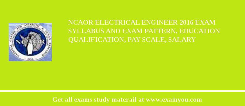 NCAOR Electrical Engineer 2018 Exam Syllabus And Exam Pattern, Education Qualification, Pay scale, Salary