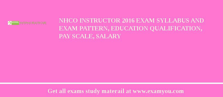 NHCO Instructor 2018 Exam Syllabus And Exam Pattern, Education Qualification, Pay scale, Salary