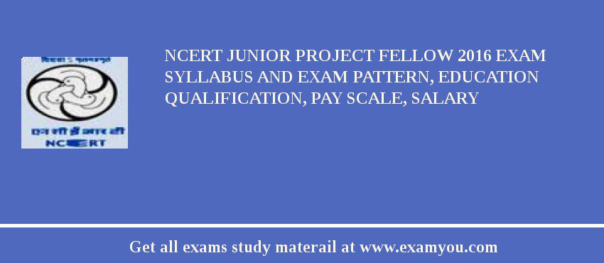 NCERT Junior Project Fellow 2018 Exam Syllabus And Exam Pattern, Education Qualification, Pay scale, Salary