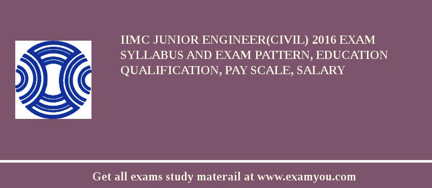 IIMC Junior Engineer(Civil) 2018 Exam Syllabus And Exam Pattern, Education Qualification, Pay scale, Salary