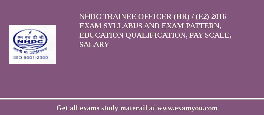 NHDC Trainee Officer (HR) / (E2) 2018 Exam Syllabus And Exam Pattern, Education Qualification, Pay scale, Salary