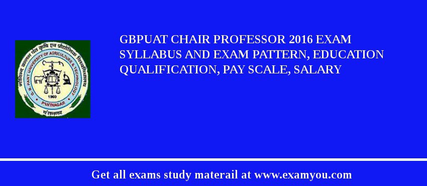 GBPUAT Chair Professor 2018 Exam Syllabus And Exam Pattern, Education Qualification, Pay scale, Salary