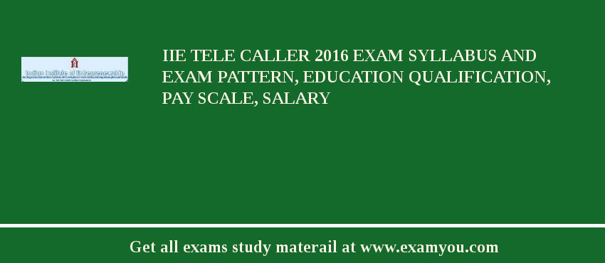 IIE Tele Caller 2018 Exam Syllabus And Exam Pattern, Education Qualification, Pay scale, Salary