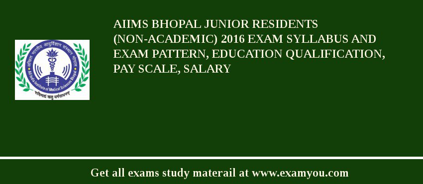 AIIMS Bhopal Junior Residents (Non-Academic) 2018 Exam Syllabus And Exam Pattern, Education Qualification, Pay scale, Salary