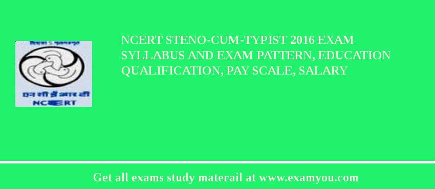 NCERT Steno-cum-Typist 2018 Exam Syllabus And Exam Pattern, Education Qualification, Pay scale, Salary