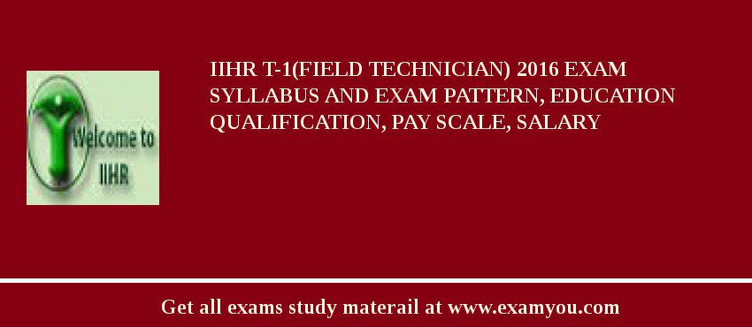 IIHR T-1(Field Technician) 2018 Exam Syllabus And Exam Pattern, Education Qualification, Pay scale, Salary