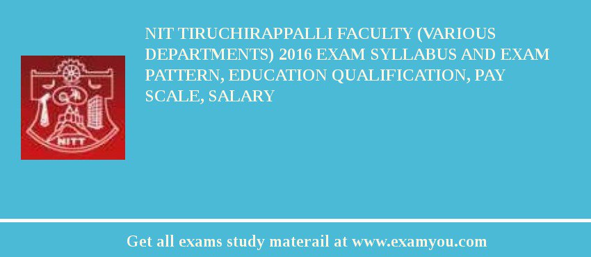 NIT Tiruchirappalli Faculty (Various Departments) 2018 Exam Syllabus And Exam Pattern, Education Qualification, Pay scale, Salary