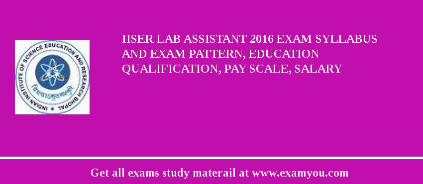 IISER (Indian Institute of Science Education and Research) Lab Assistant 2018 Exam Syllabus And Exam Pattern, Education Qualification, Pay scale, Salary