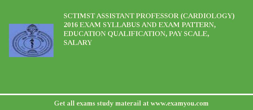 SCTIMST Assistant Professor (Cardiology) 2018 Exam Syllabus And Exam Pattern, Education Qualification, Pay scale, Salary