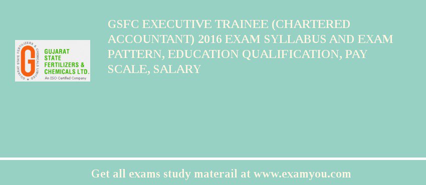 GSFC Executive Trainee (Chartered Accountant) 2018 Exam Syllabus And Exam Pattern, Education Qualification, Pay scale, Salary