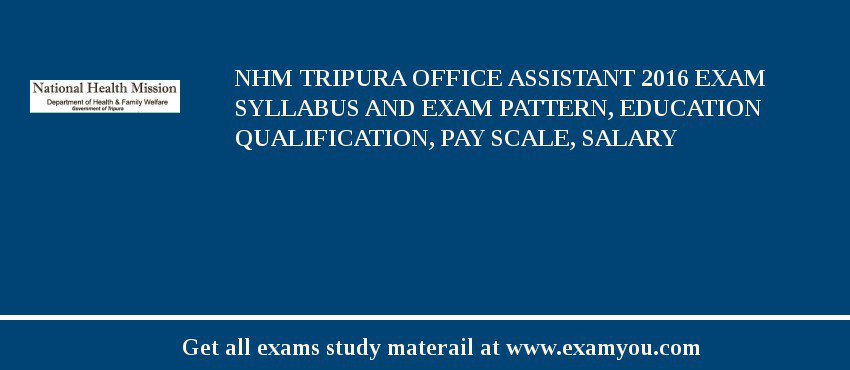 NHM Tripura Office Assistant 2018 Exam Syllabus And Exam Pattern, Education Qualification, Pay scale, Salary