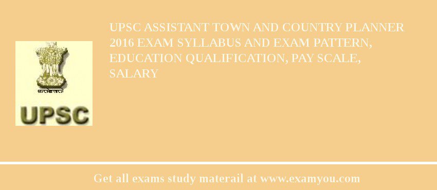 UPSC Assistant Town and Country Planner 2018 Exam Syllabus And Exam Pattern, Education Qualification, Pay scale, Salary