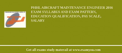 PHHL Aircraft Maintenance Engineer 2018 Exam Syllabus And Exam Pattern, Education Qualification, Pay scale, Salary